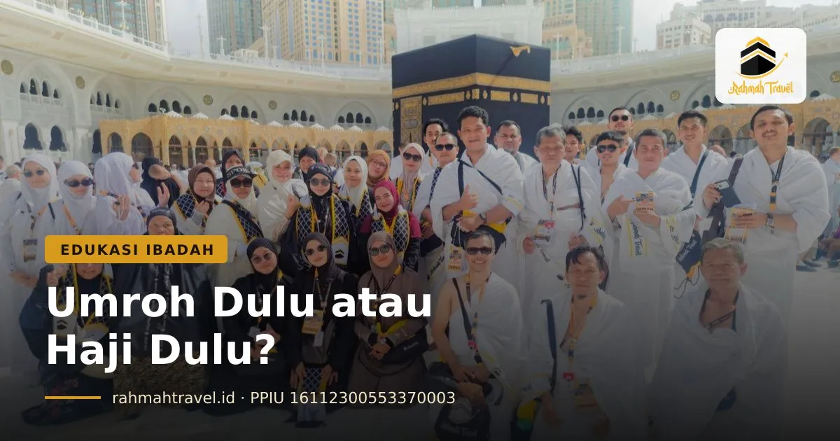 Umroh Dulu atau Haji Dulu? Panduan Hukum dan Hitungan Praktisnya